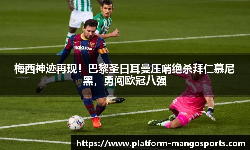 梅西神迹再现！巴黎圣日耳曼压哨绝杀拜仁慕尼黑，勇闯欧冠八强