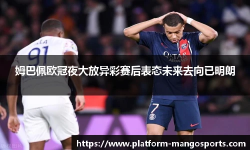 姆巴佩欧冠夜大放异彩赛后表态未来去向已明朗