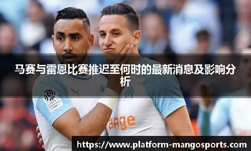 马赛与雷恩比赛推迟至何时的最新消息及影响分析