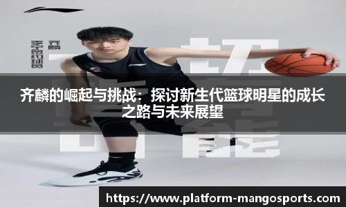 齐麟的崛起与挑战：探讨新生代篮球明星的成长之路与未来展望